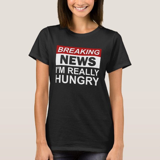 Breaking News I m Really Hungry  Foodie Food T-Shirt (Vorderseite)