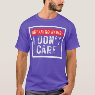 Breaking News ich Dont Care Funny Sarcastic 20 T-Shirt