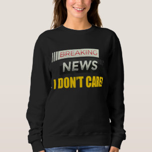 Breaking News Ich kümmere mich nicht um nicht inte Sweatshirt