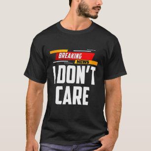 Breaking News Ich kümmere mich nicht um nicht inte T-Shirt