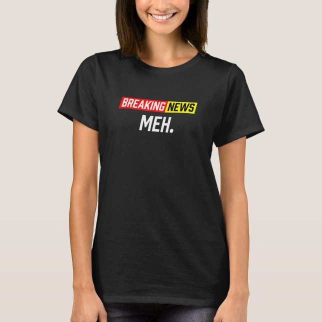 Breaking News Meh T-Shirt (Vorderseite)
