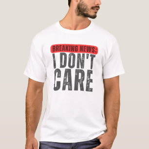 BREAKING NEWS: Mir ist egal, lustig, wenn es darum T-Shirt