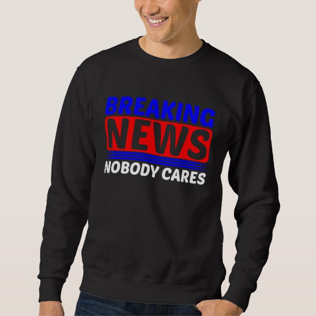 Breaking News  Nobody Cares         Sweatshirt (Vorderseite)