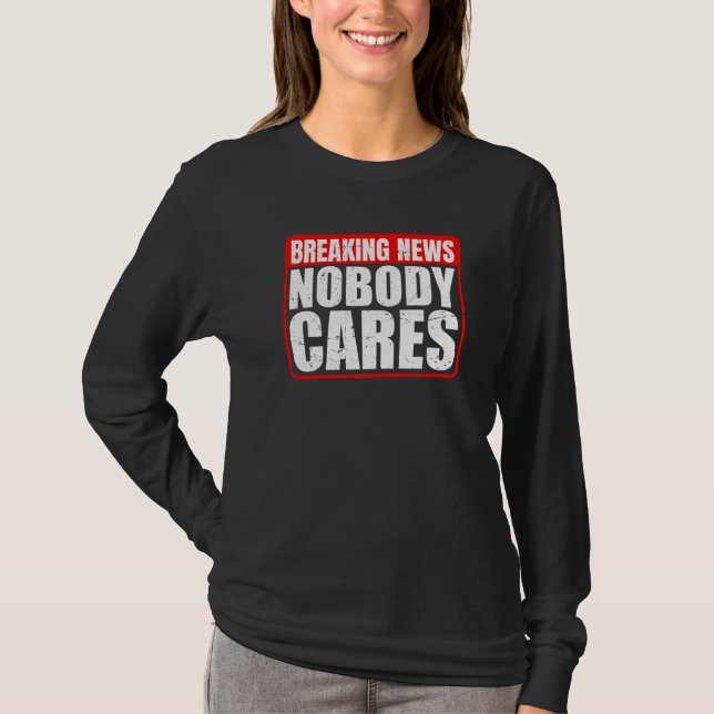 Breaking News  Nobody Cares        T-Shirt (Vorderseite)