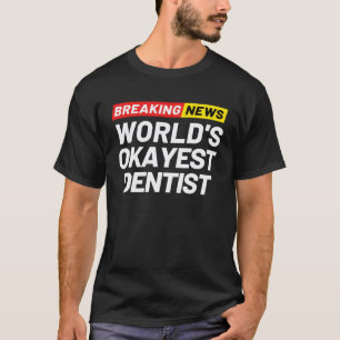 Breaking News Welt s Okayester Zahnarzt Bedeutung T-Shirt