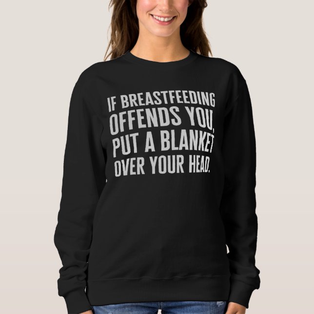 Breast Feeding If Breastfeeding Offends You Mother Sweatshirt (Vorderseite)