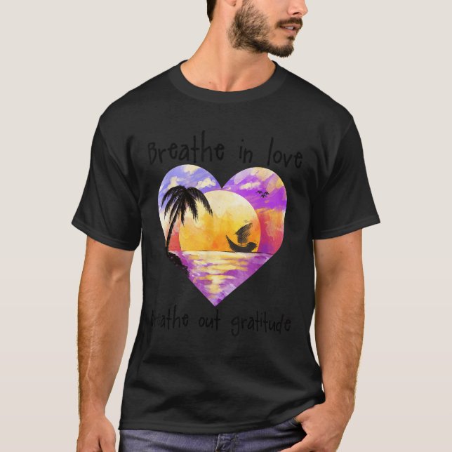 Breathe In Love Breathe Out Gratitude Sitive Motiv T-Shirt (Vorderseite)