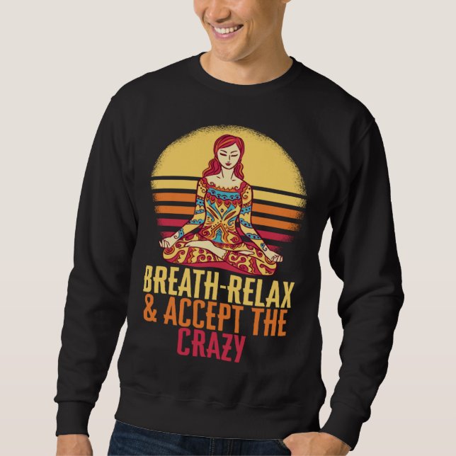 Breathe Relax Accept The Crazy Yoga Meditate Inhal Sweatshirt (Vorderseite)