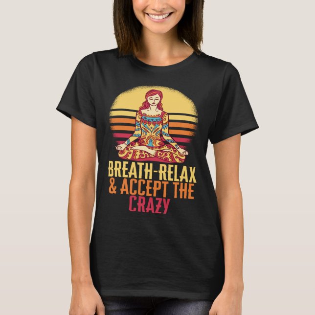 Breathe Relax Accept The Crazy Yoga Meditate Inhal T-Shirt (Vorderseite)