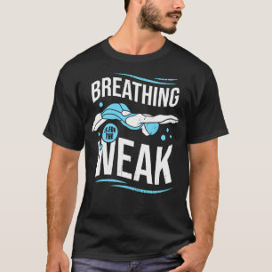 Breathing Is For The Weak Funny Swimming Gift  T-Shirt