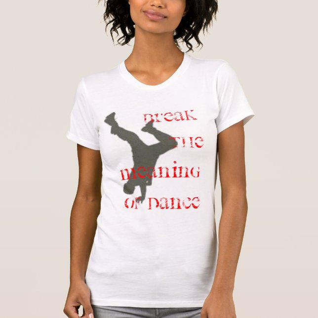 Brechen Sie die Bedeutung des Tanzes T-Shirt (Vorderseite)