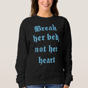 Brechen Sie ihr Bett nicht ihr Herz Sprichwort auf Sweatshirt