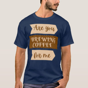 Brewst du Kaffee für mich lustig 2 T-Shirt