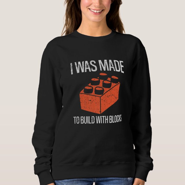 Bricks I Was Made To Build With Blocks Builder   Sweatshirt (Vorderseite)