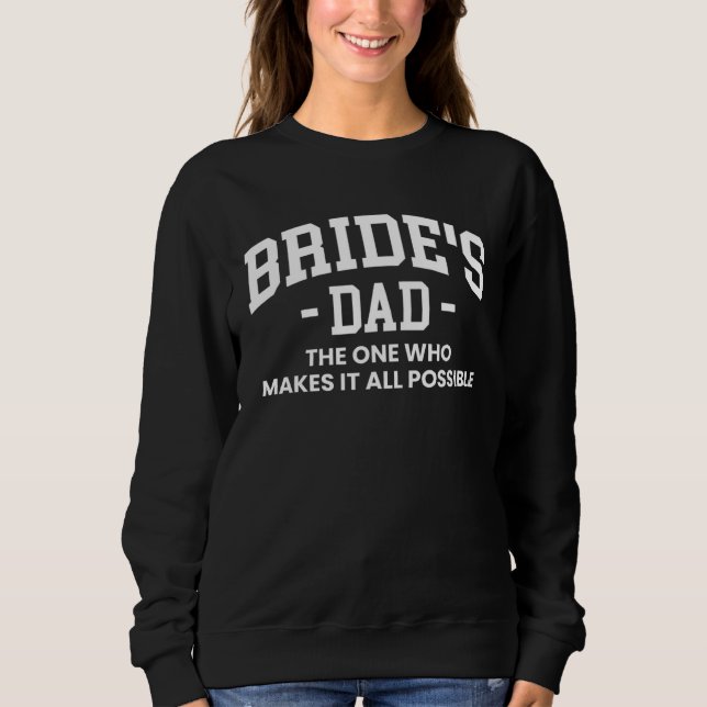 Brides Dad The One Who Makes It All Possible Sweatshirt (Vorderseite)
