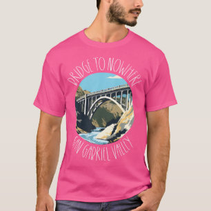 Bridge to Nwhere California Los Angeles Forest Hi T-Shirt