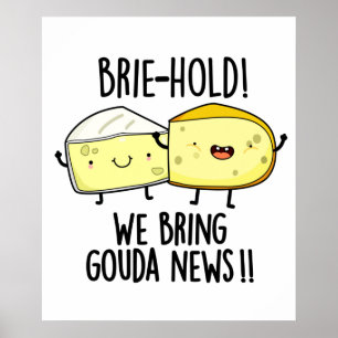 Brie hold Wir bringen Gouda News Funny Cheese Pun Poster