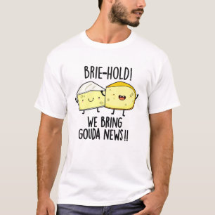 Brie hold Wir bringen Gouda News Funny Cheese Pun T-Shirt