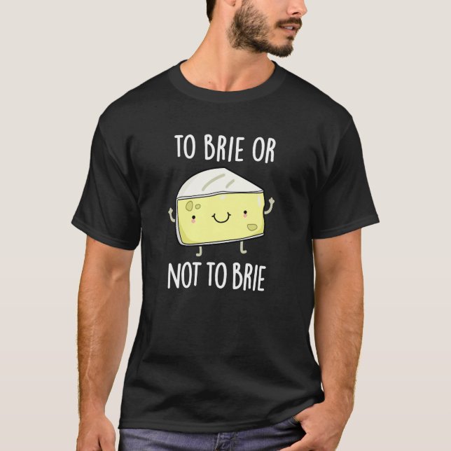 Brie oder nicht zu Brie Funny Cheese Pun Dark BG T-Shirt (Vorderseite)