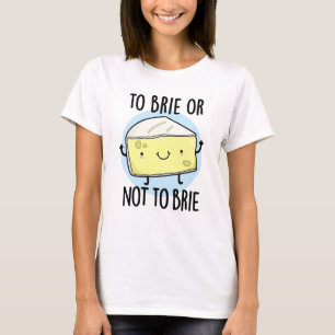 Brie oder nicht zu Brie Funny Cheese Pun T-Shirt
