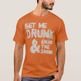 Bring mich betrunken und genieße die Show Humor Lu T-Shirt