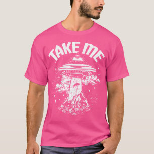Bring mich Entführung durch Aliens UFO Weltraum T-Shirt