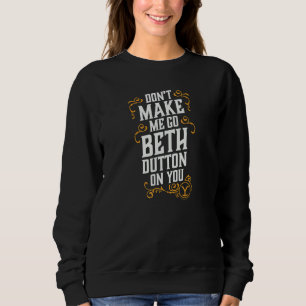 Bring mich nicht dazu, dich Beth Dutton anzuziehen Sweatshirt