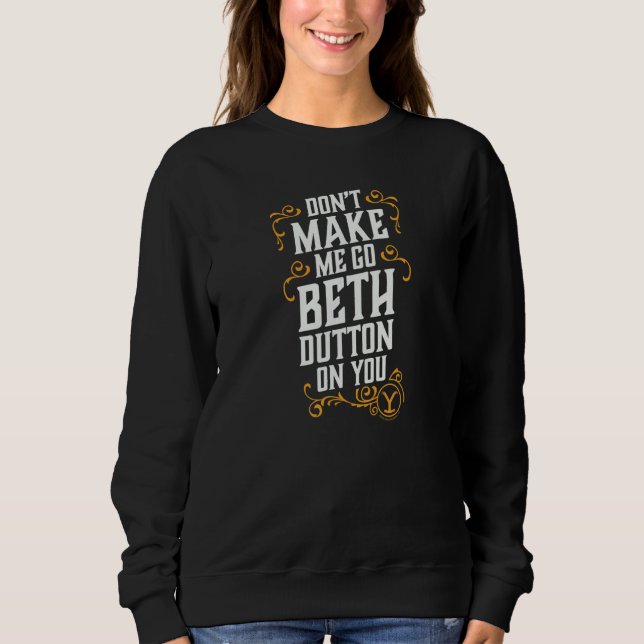 Bring mich nicht dazu, dich Beth Dutton anzuziehen Sweatshirt (Vorderseite)