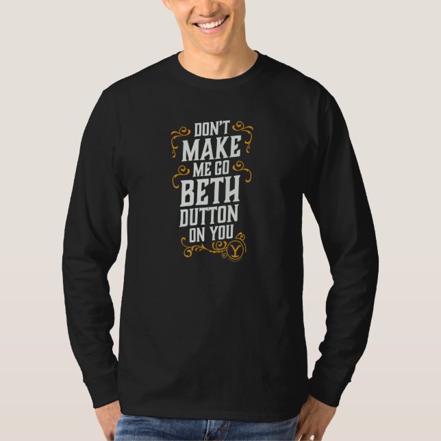 Bring mich nicht dazu, dich Beth Dutton anzuziehen T-Shirt (Vorderseite)