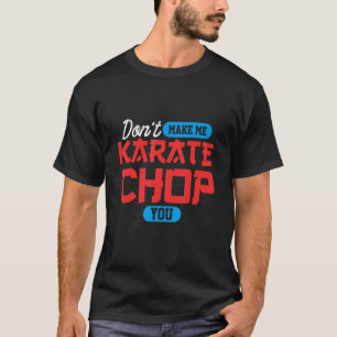 Bring mich nicht dazu, dich mit Karate zu schlagen T-Shirt