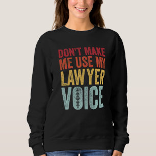 Bring mich nicht dazu, meine Anwaltstimme zu benut Sweatshirt