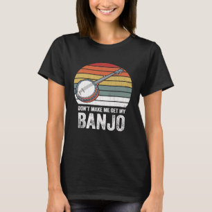 Bring mich nicht dazu, meine Banjo zu holen Vintag T-Shirt