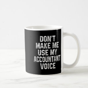 Bring mich nicht dazu, meine Buchhalter-Stimme zu  Kaffeetasse