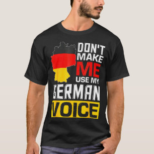 Bring mich nicht dazu, meine deutsche Stimme zu be T-Shirt