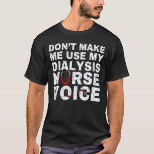 Bring mich nicht dazu, meine Dialyse-Krankenschwes T-Shirt