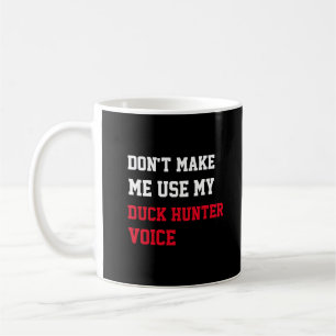 Bring mich nicht dazu, meine Entenjäger-Stimme zu  Kaffeetasse