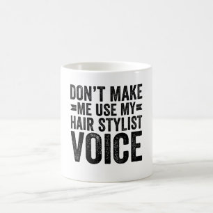 Bring mich nicht dazu, meine Friseur-Stimme zu ben Kaffeetasse