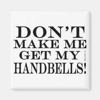 Bring mich nicht dazu, meine Handglocken zu bekomm Magnet