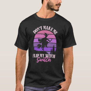 Bring mich nicht dazu, meine Hexenschalterweibchen T-Shirt