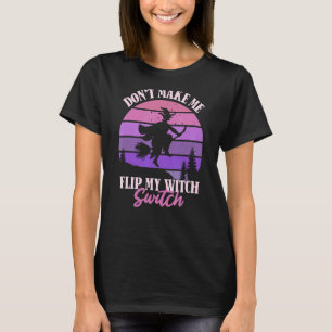 Bring mich nicht dazu, meine Hexenschalterweibchen T-Shirt