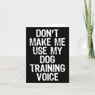 Bring mich nicht dazu, meine Hundetrainerstimme zu Karte
