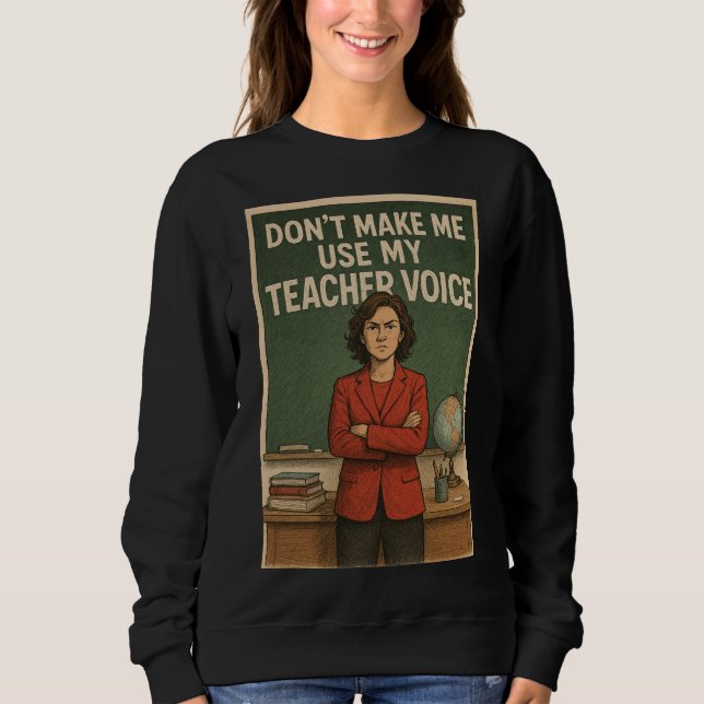 Bring mich nicht dazu, meine Lehrerstimme zu benut Sweatshirt (Vorderseite)