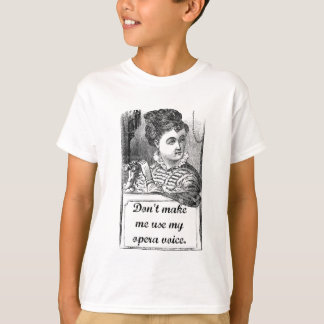 Bring mich nicht dazu, meine Opernstimme zu benutz T-Shirt