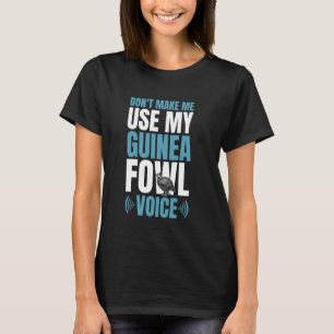 Bring mich nicht dazu, meine Perlhuhn-Stimme zu be T-Shirt