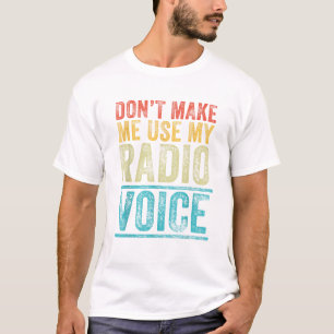 Bring mich nicht dazu, meine Radiostimme zu benutz T-Shirt