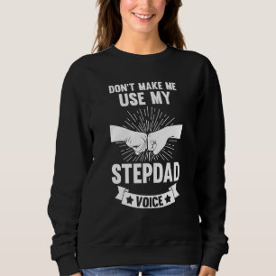 Bring mich nicht dazu, meine Stiefvater-Stimme zu Sweatshirt