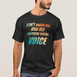 Bring mich nicht dazu, meine Stimme als Chemielehr T-Shirt