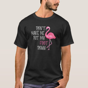 Bring mich nicht dazu, meinen Fuß in rosa Flamingo T-Shirt