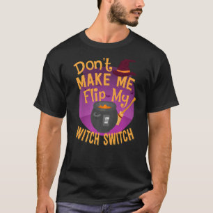 Bring mich nicht dazu, meinen Hexenschalter Drehen T-Shirt