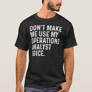 Bring mich nicht dazu, meinen Operations-Analysten T-Shirt